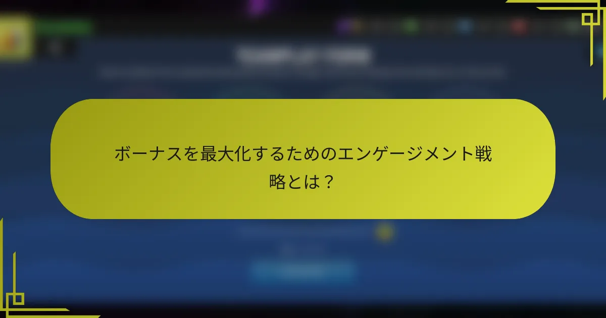 ボーナスを最大化するためのエンゲージメント戦略とは?