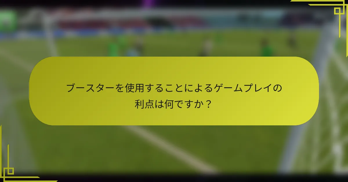 ブースターを使用することによるゲームプレイの利点は何ですか？
