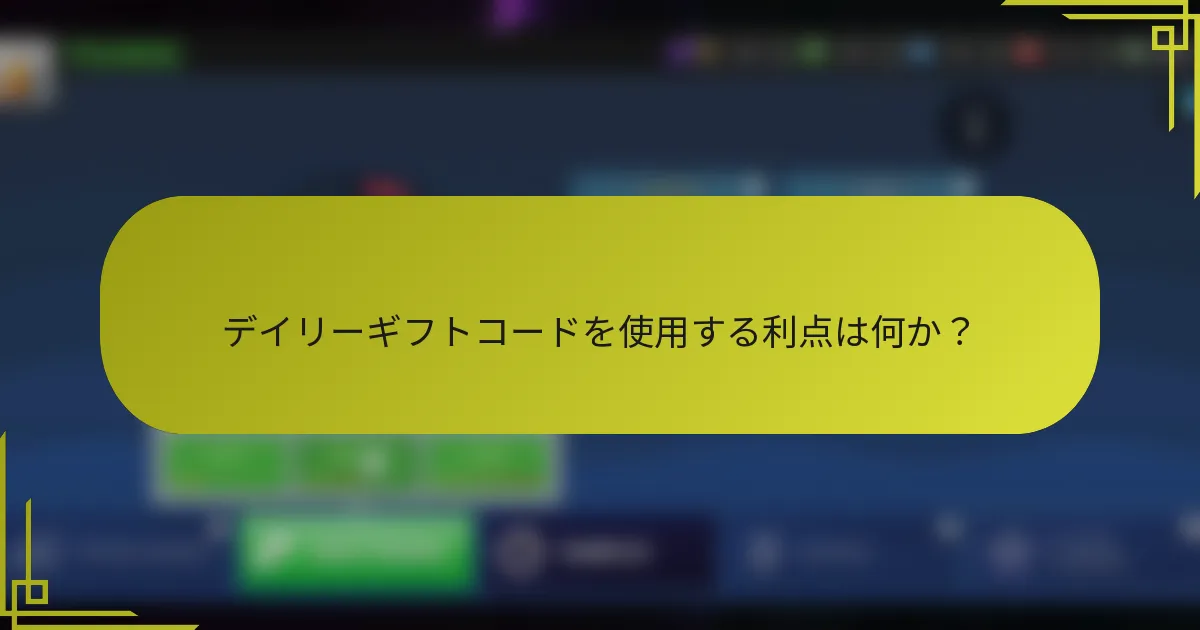 デイリーギフトコードを使用する利点は何か？