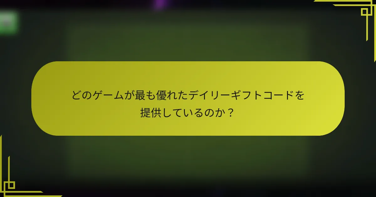 どのゲームが最も優れたデイリーギフトコードを提供しているのか？