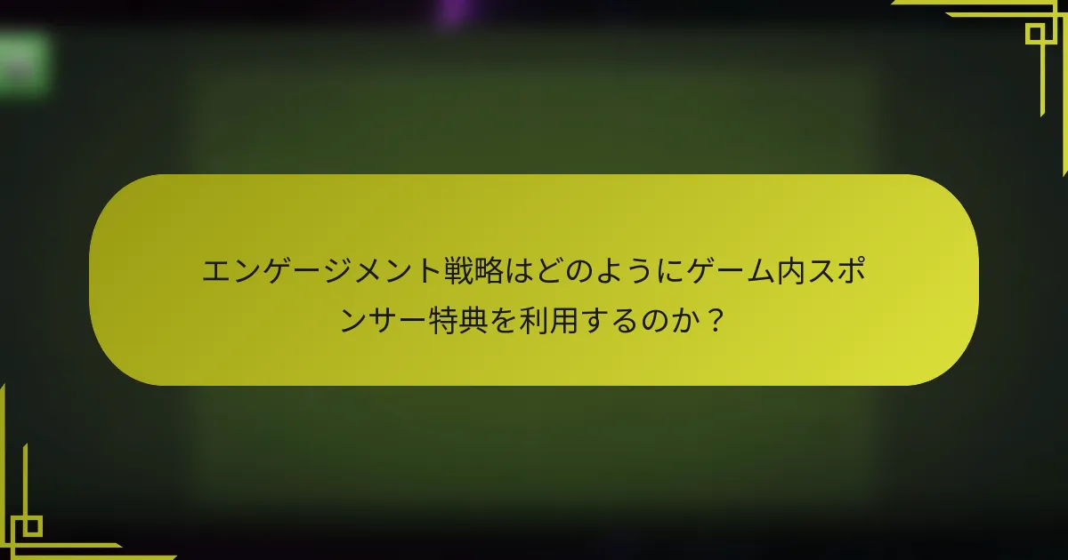 エンゲージメント戦略はどのようにゲーム内スポンサー特典を利用するのか?
