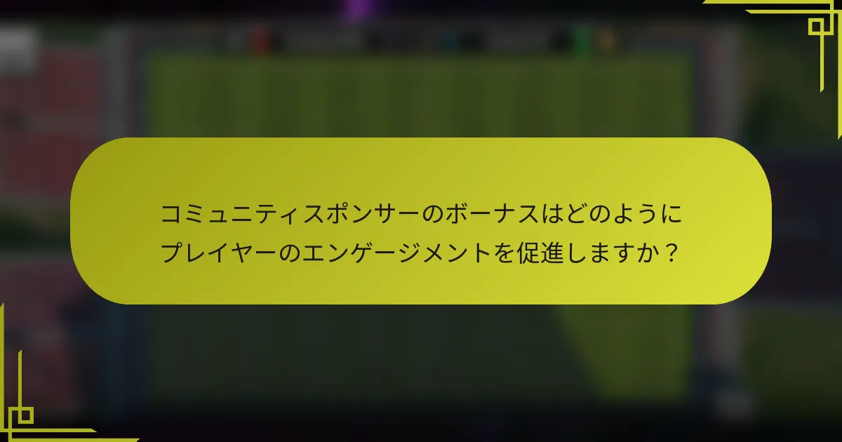 コミュニティスポンサーのボーナスはどのようにプレイヤーのエンゲージメントを促進しますか？