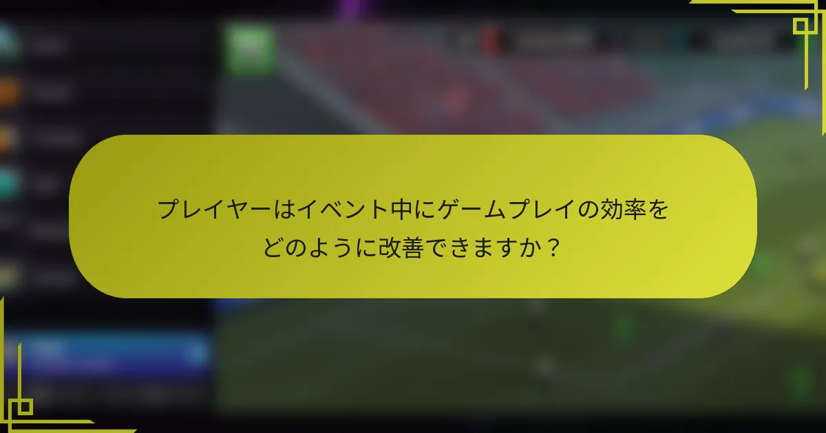 プレイヤーはイベント中にゲームプレイの効率をどのように改善できますか？