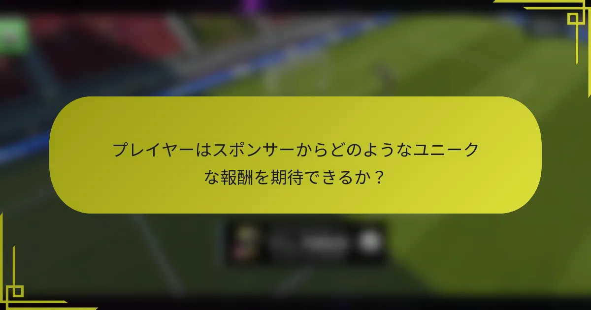 プレイヤーはスポンサーからどのようなユニークな報酬を期待できるか？
