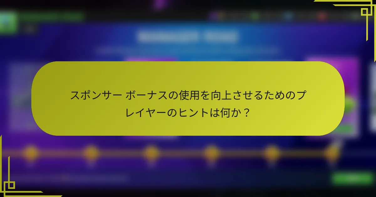 スポンサー ボーナスの使用を向上させるためのプレイヤーのヒントは何か？