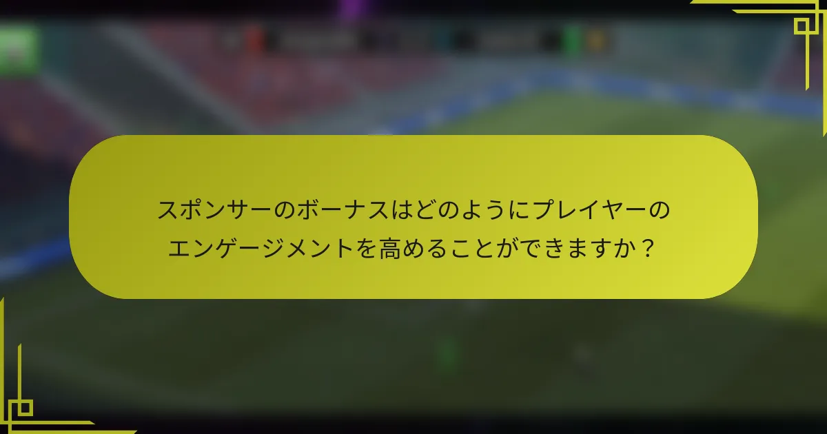 スポンサーのボーナスはどのようにプレイヤーのエンゲージメントを高めることができますか？