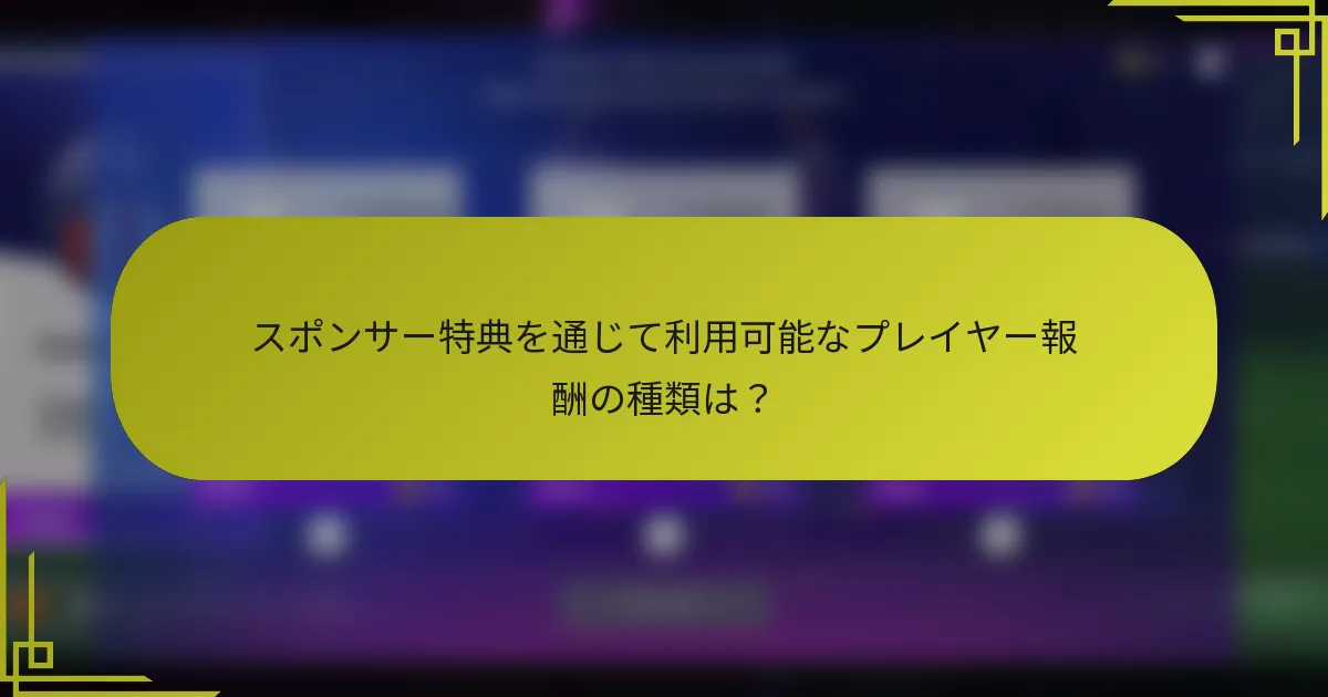 スポンサー特典を通じて利用可能なプレイヤー報酬の種類は?