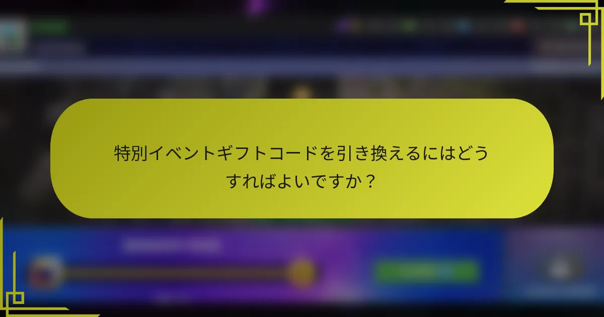 特別イベントギフトコードを引き換えるにはどうすればよいですか？