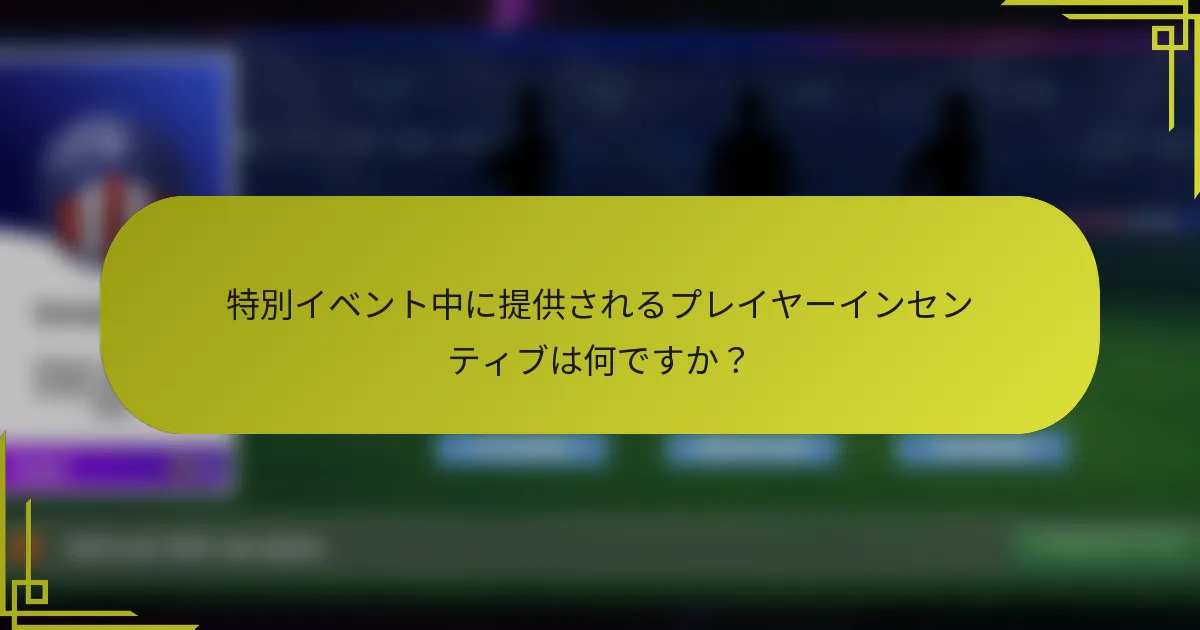 特別イベント中に提供されるプレイヤーインセンティブは何ですか？