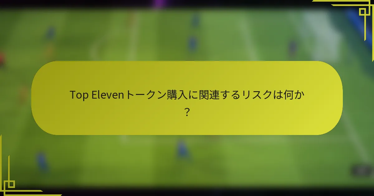 Top Elevenトークン購入に関連するリスクは何か？