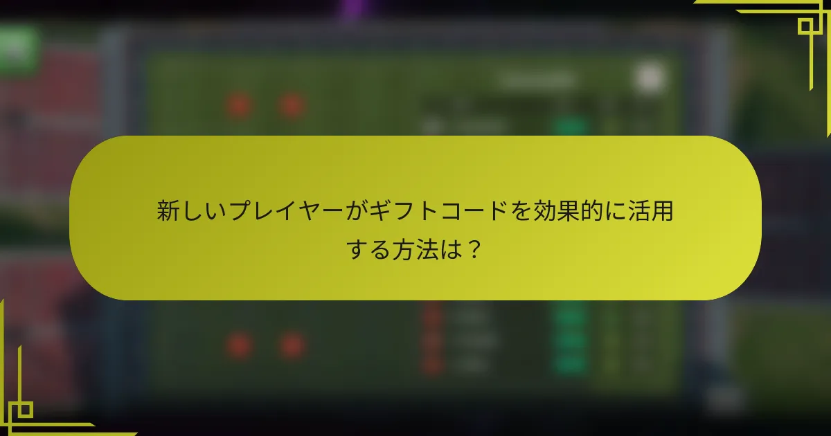 新しいプレイヤーがギフトコードを効果的に活用する方法は？
